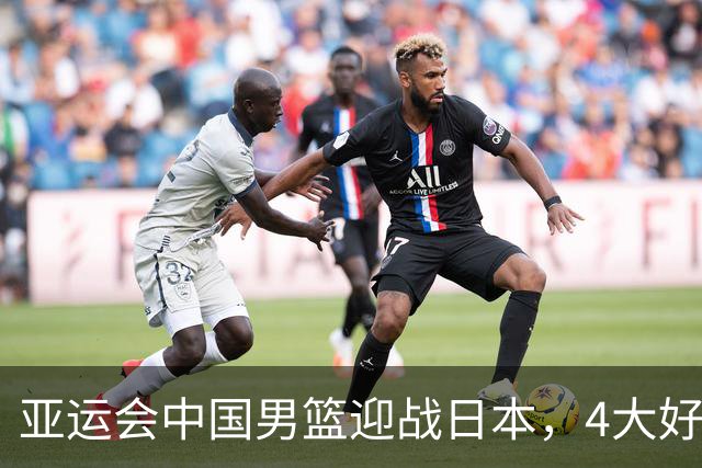 亚运会中国男篮迎战日本，4大好消息2个坏消息，男篮赢球机会来了